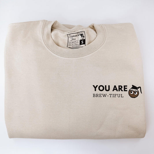 You are Brew-tiful Sweatshirt - Sunshine Soul MD