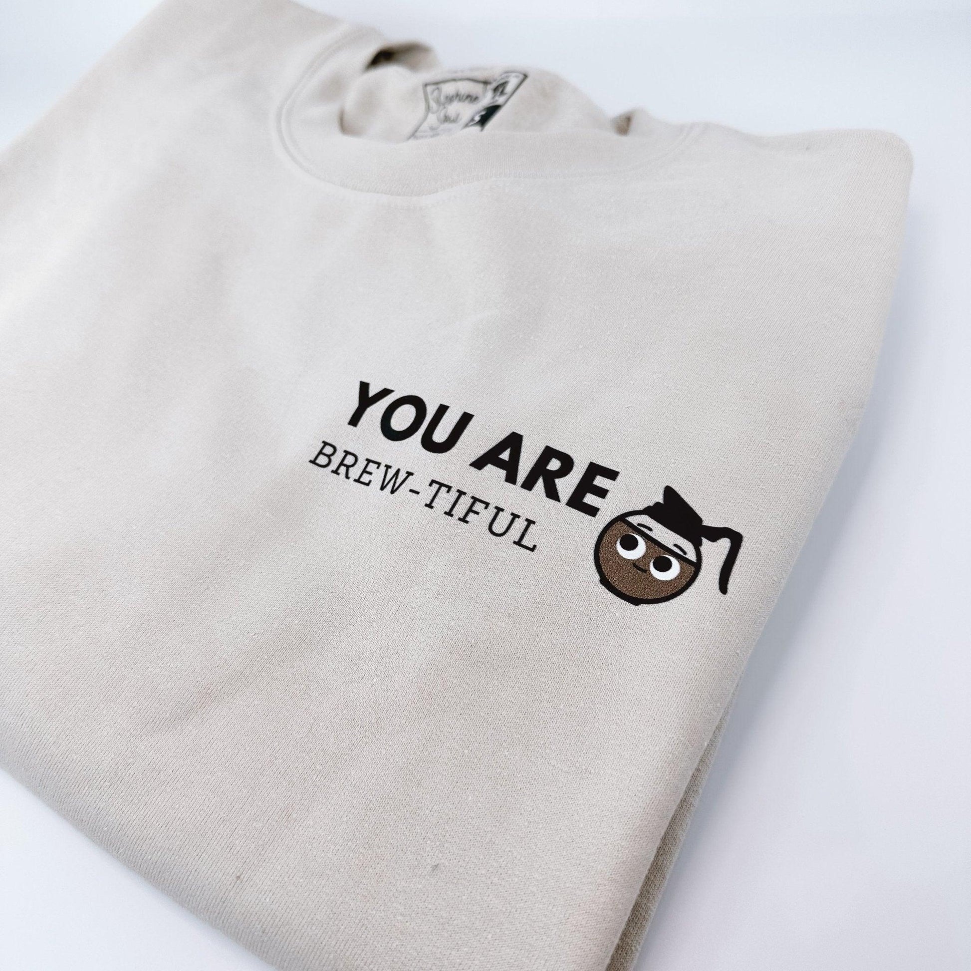 You are Brew-tiful Sweatshirt - Sunshine Soul MD