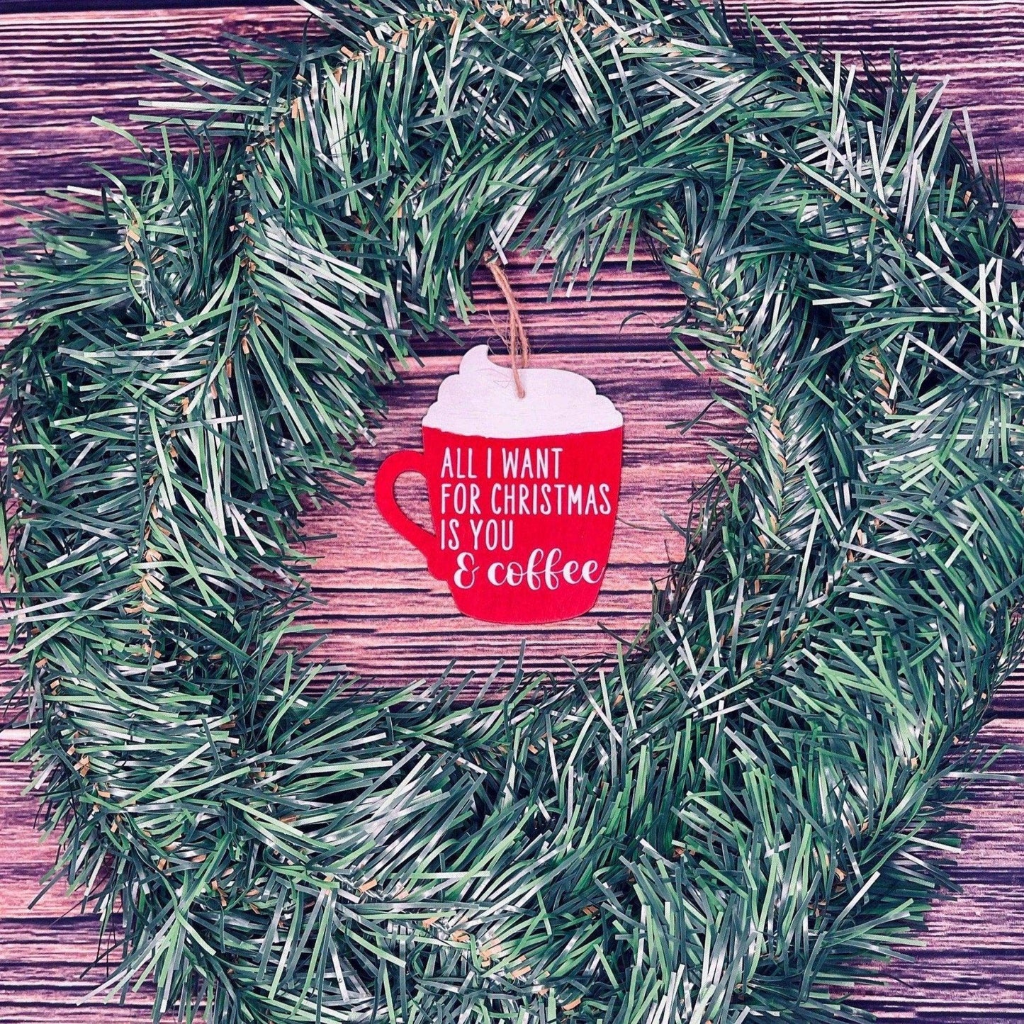 All I Want For Christmas Is You & Coffee Wooden Ornament - Sunshine Soul MD