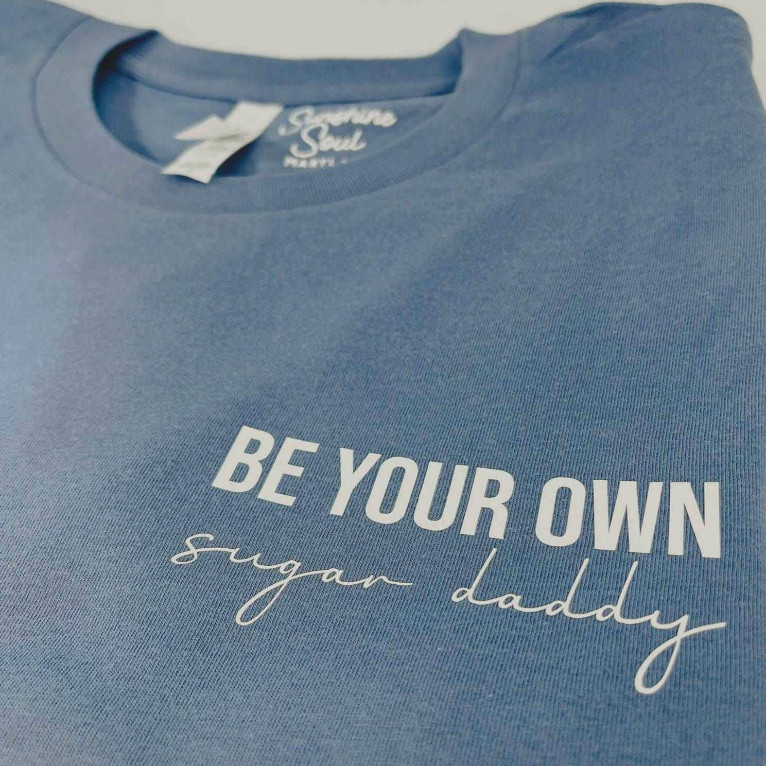 Be Your Own Sugar Daddy T-Shirt - Sunshine Soul MD